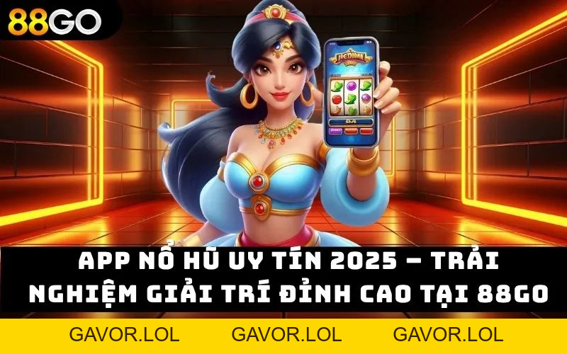 App nổ hũ uy tín 2026 – Trải nghiệm giải trí đỉnh cao 88GO - GAVOR.LOL