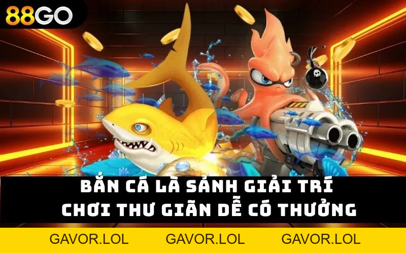 Bắn Cá 88GO - Sảnh Giải Trí Đổi Thưởng Uy Tín Top Đầu 2026 - GAVOR.LOL