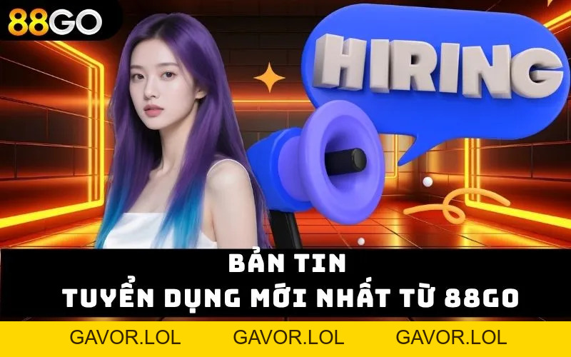 Tuyển Dụng 88go – Cơ Hội Vàng Cho Người Muốn Vươn Xa - GAVOR.LOL