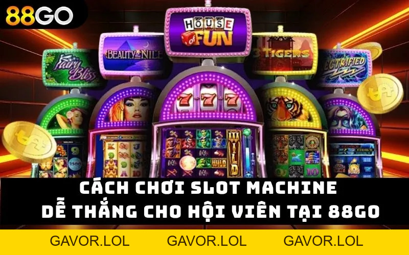 Cách Chơi Slot Machine Dễ Thắng Cho Hội Viên Tại 88GO 2026 - GAVOR.LOL