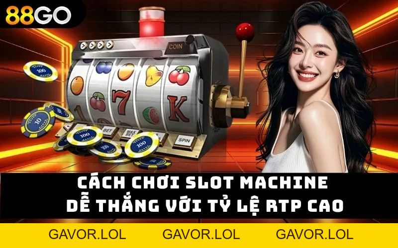 Cách Chơi Slot Machine Dễ Thắng Cho Hội Viên Tại 88GO 2026 - GAVOR.LOL Cách Chơi Slot Machine Dễ Thắng Cho Hội Viên Tại 88GO 2026 - GAVOR.LOL