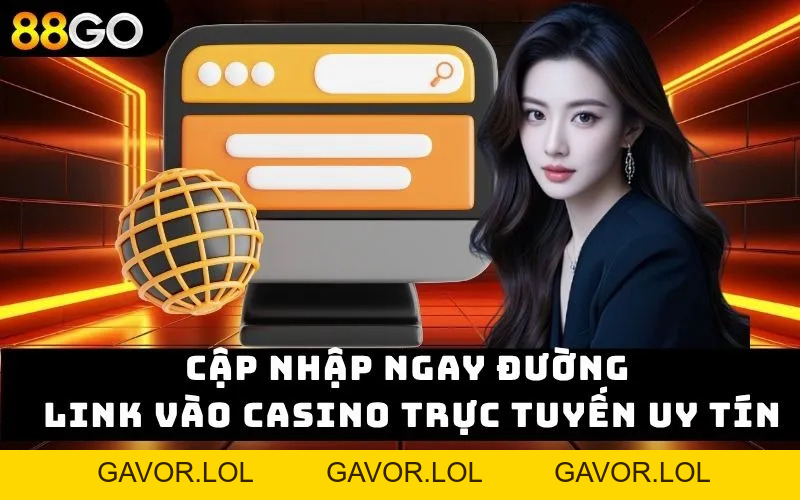 Link vào casino trực tuyến – Giải trí đẳng cấp cùng 88go - gavor.lol - GAVOR.LOL
