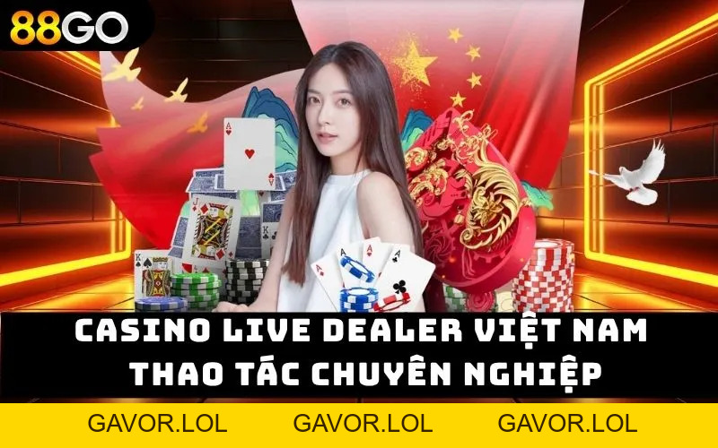 Casino Live Dealer Việt Nam – Trải Nghiệm Thật Tại 88go 2026 - GAVOR.LOL