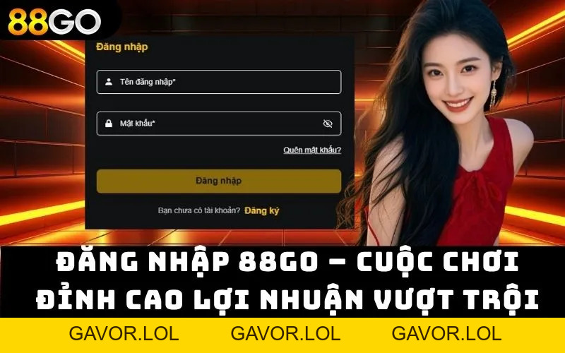 Đăng Nhập 88go – Cuộc Chơi Đỉnh Cao Lợi Nhuận Vượt Trội - GAVOR.LOL