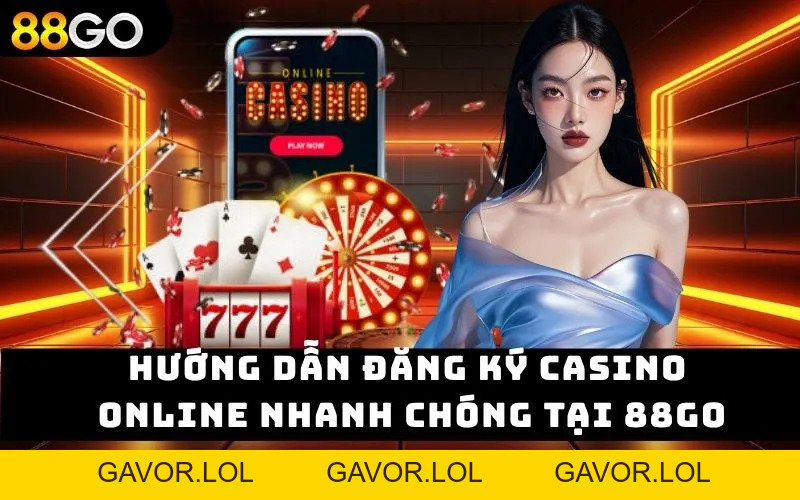 Hướng dẫn đăng ký casino online nhanh chóng tại 88GO 2026 - GAVOR.LOL