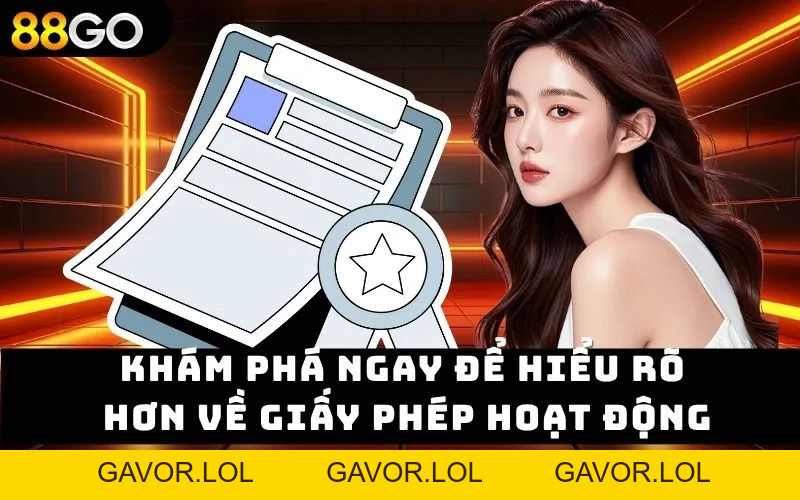 Giấy Phép Hoạt Động – Nền Tảng Cho Sự Uy Tín Vững Bền - GAVOR.LOL