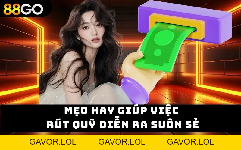 Rút Tiền 88GO – Trải Nghiệm Mượt Mà Không Sợ Gián Đoạn - GAVOR.LOL Rút Tiền 88GO – Trải Nghiệm Mượt Mà Không Sợ Gián Đoạn - GAVOR.LOL