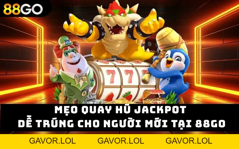 Mẹo Quay Hũ Jackpot Dễ Trúng Cho Người Mới Tại 88GO 2026 - GAVOR.LOL Mẹo Quay Hũ Jackpot Dễ Trúng Cho Người Mới Tại 88GO 2026 - GAVOR.LOL