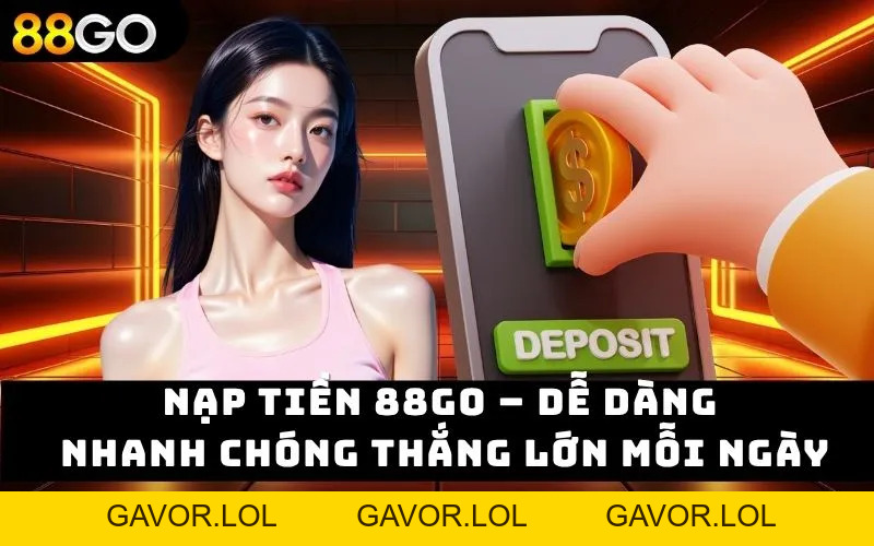 Nạp Tiền 88go – Dễ Dàng Nhanh Chóng Thắng Lớn Mỗi Ngày - GAVOR.LOL