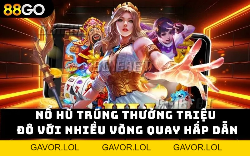 Nổ Hũ Trúng Thưởng Triệu Đô – Đổi Đời Từ Những Vòng Quay - GAVOR.LOL