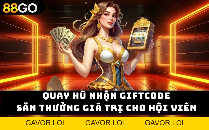 Quay Hũ nhận Giftcode – Săn Thưởng Giá Trị cho Hội Viên 2026 - GAVOR.LOL