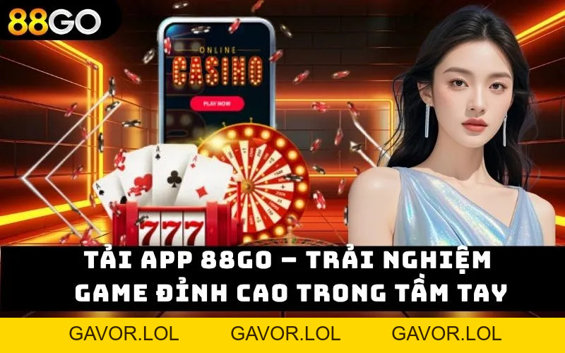 Tải App 88go – Trải Nghiệm Game Đỉnh Cao Trong Tầm Tay - GAVOR.LOL