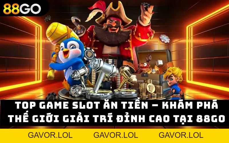 Top game slot ăn tiền – Khám phá thế giới giải trí tại 88GO - GAVOR.LOL